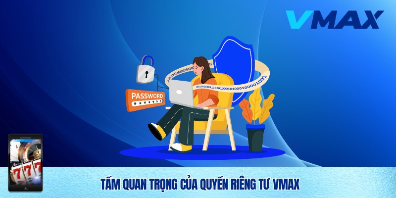 Quyền riêng tư Vmax đóng vai trò quan trọng